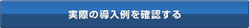 実際の導入事例を確認する